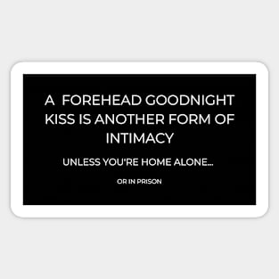 a  forehead goodnight kiss is another form of intimacy, unless you're home alone... or in prison Sticker